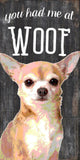 Pet Sign Wood You Had Me At Woof Chihuahua 5"x10" - Team Fan Cave