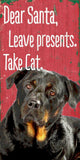 Pet Sign Wood Dear Santa Leave Presents Take Cat Rottweiler 5"x10" - Team Fan Cave